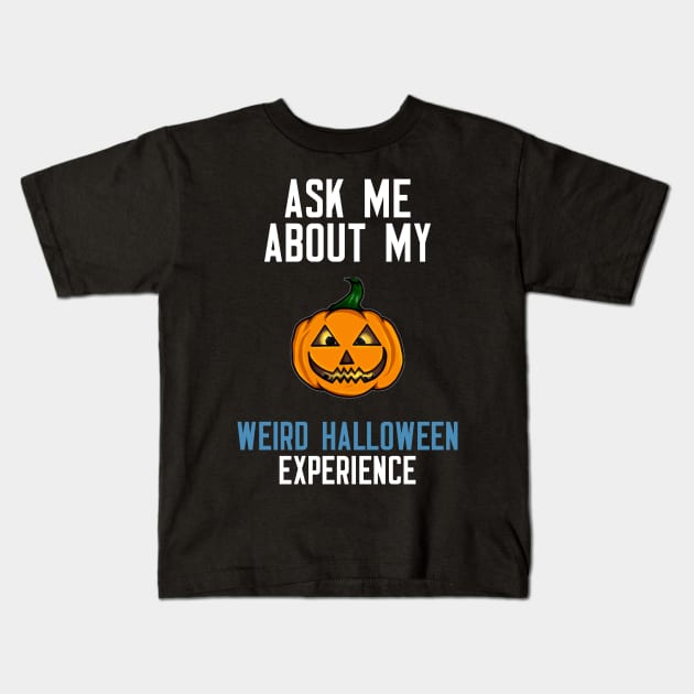 Ask Me About My Weird Halloween Experience Kids T-Shirt by cleverth